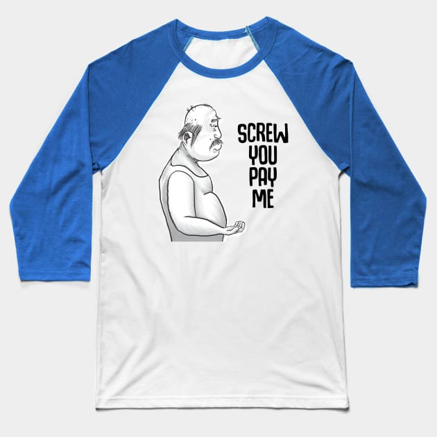 Screw you pay me Baseball T-Shirt by Ol Dirtbird Designs